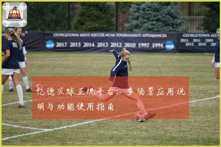 亿德买球正规平台：多场景应用说明与功能使用指南