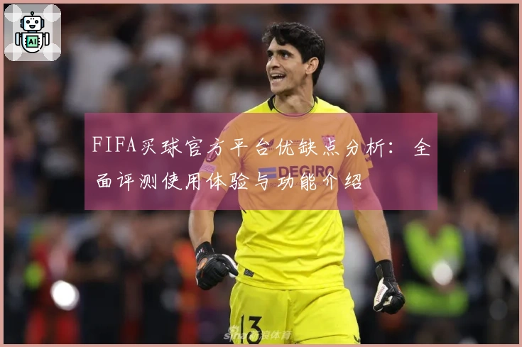 FIFA买球官方平台优缺点分析：全面评测使用体验与功能介绍