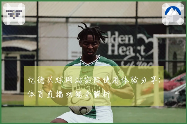 亿德买球网站实际使用体验分享：体育直播功能全解析