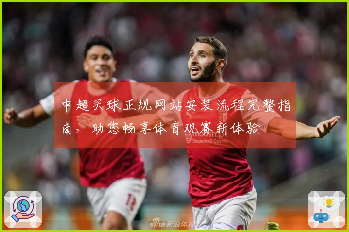 中超买球正规网站安装流程完整指南，助您畅享体育观赛新体验